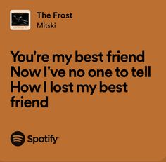 the text reads, you're my best friend now i've no one to tell how lost my best friend