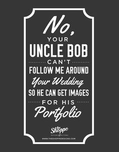 a black and white poster with the words no, uncle bob can't follow me around your wedding so he can get images for his profile