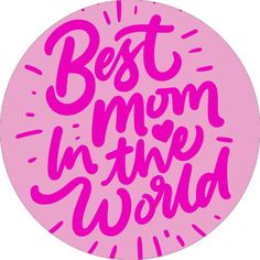 the words best mom in the world on a pink circle