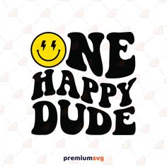 the words one happy dude are in black and yellow with a smiley face on it