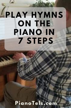 a man playing the piano in seven steps with text overlay that reads, play hymns on the piano in 7 steps