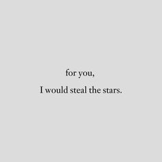 a black and white photo with the words for you, i would steal the stars