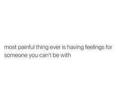 a white wall with the words most painful thing ever is having feelings for someone you can't be with