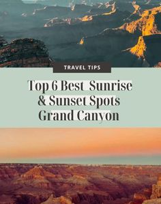 the grand canyon with text that reads travel tips top 6 best sunrise and sunset spots in grand