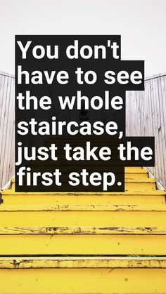 a yellow staircase with a black sign that says you don't have to see the whole staircase just take the first step