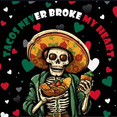 a skeleton wearing a sombrero and holding a burrito in his hand with the words tacos never broke my heart