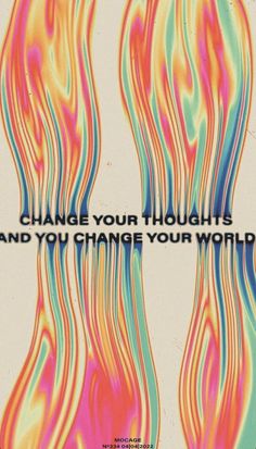 a poster with the words, change your thoughts and you change your world on it