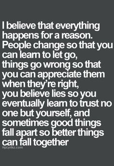 a quote that says i believe that everything happens for a reason people change so that you can