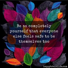 colorful leaves with the quote be so completely yourself that everyone else feels safe to be themselves too