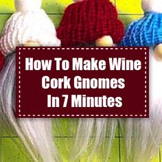 three gnomes sitting next to each other with the words how to make wine cork gnomes in 7 minutes