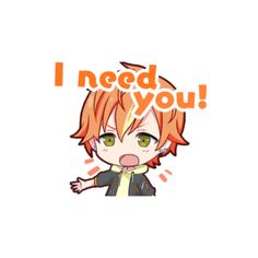 an anime character with the words i need you in orange and white letters on it