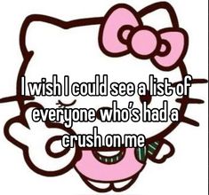 a hello kitty face with the words i wish i could see a list of everyone who's had a crush on me