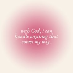 a pink background with the words, with god i can handle anything that comes my way