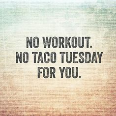 an image of a quote that says no workout, no taco tuesday for you