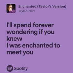 a purple background with the words i'll spend forever wondering if you knew i was enchanted to meet you