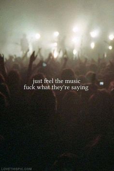 the words just feel the music, f k what they're saying in front of a crowd