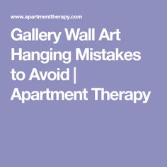 the words gallery wall art hanging mists to avoid apartment therapy in white on a purple background