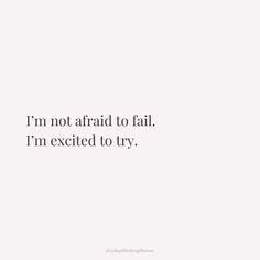 the words i'm not afraid to fail, i'm excited to try