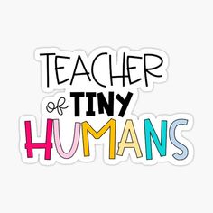 the words teacher tiny and humans sticker