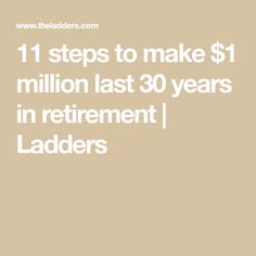 the words 11 steps to make $ 1 million last 30 years in retirement ladders