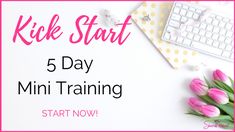 pink tulips and keyboard with the words kick start 5 day mini training