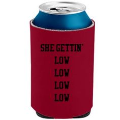 a red can cooler with the words, she gettin'low low low