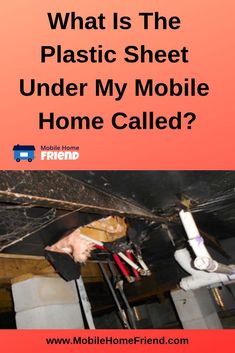 what is the plastic sheet under my mobile home called? by mobilehome - friend com