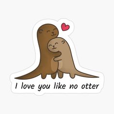 two otters hugging each other with the words i love you like no otter sticker