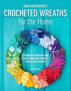 crocheted wreaths for the home 15 gorgeous wreaths and 12 matching mini projects for all year round