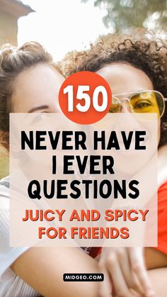 two women hugging each other with the words, never have i ever questions juicy and spicy for