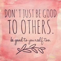 a pink poster with the words don't just be good to others, be good to yourself too