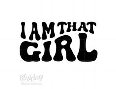 the words i am that girl are in black and white, on a white background