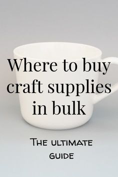 a white coffee cup with the words where to buy craft supplies in bulk