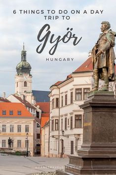 a statue with the words 6 things to do on a day in gyor