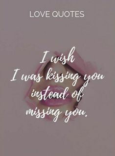 a quote that says i wish i was kissing you instead of missing you