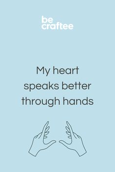 two hands reaching out to each other with the words, my heart speaks better through hands