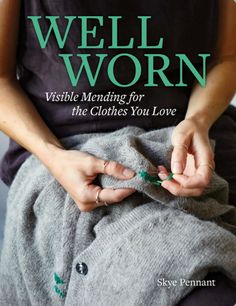 Well Worn: Visible Mending for the Clothes You Love by Skye Pennant - Alder & Alouette Visible Mending Stitches, Debbie Shore, Clothing Repair, Mending Clothes, Visible Mending, Repair Clothes, Repair Guide, Slow Stitching, Easy Sewing Projects