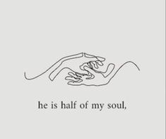 a drawing of two hands touching each other with the words he is half of my soul