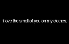 the words i love the smell of you on my clothes are written in black and white