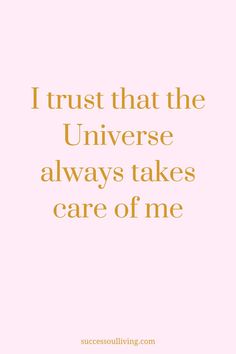 a pink background with the words trust that the universe always takes care of me