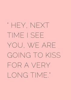 a pink background with the words hey next time i see you, we are going to kiss for a very long time