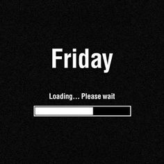 a black and white photo with the words friday loading please wait on it's screen