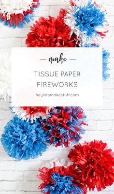 red, white and blue tissue paper pom poms with text overlay that says make tissue paper fireworks