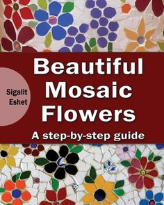 beautiful mosaic flowers a step - by - step guide