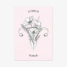 a black and white drawing of flowers on a pink background with the words uterus power