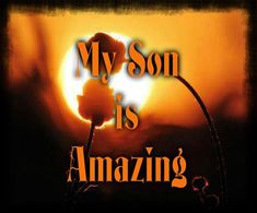 the words my son is amazing against an orange and black background with a flower in the foreground