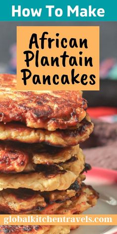 pancakes stacked on top of each other with the words how to make african plantain pancakes