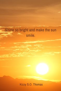 the sun is setting and there is a quote on it that says, shine so bright and make the sun smile