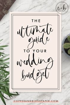 the ultimate guide to your wedding budget on top of a marble table with succulents