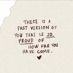 there is a quote on the side of a piece of paper that says, there is a past version of you that is so proud of how far you have come